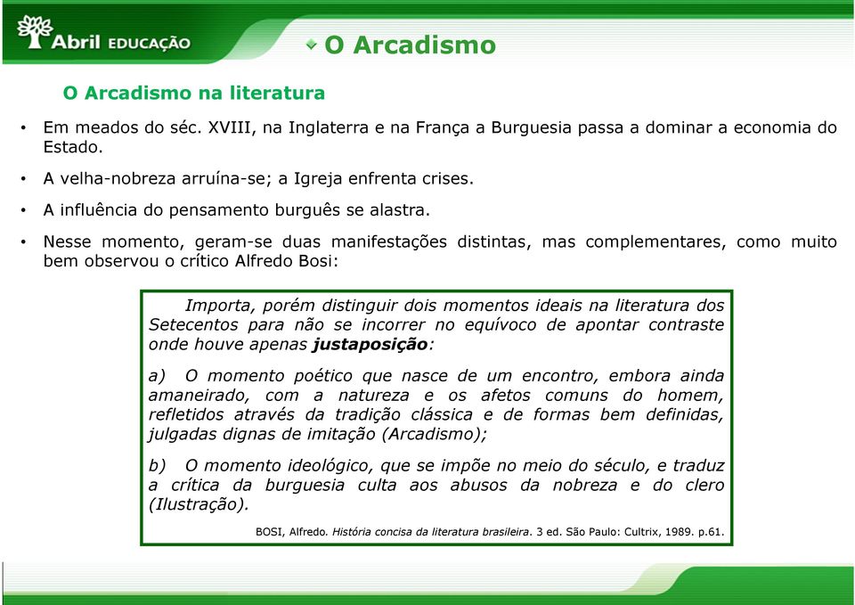 Nesse momento, geram-se duas manifestações distintas, mas complementares, como muito bem observou o crítico Alfredo Bosi: Importa, porém distinguir dois momentos ideais na literatura dos Setecentos