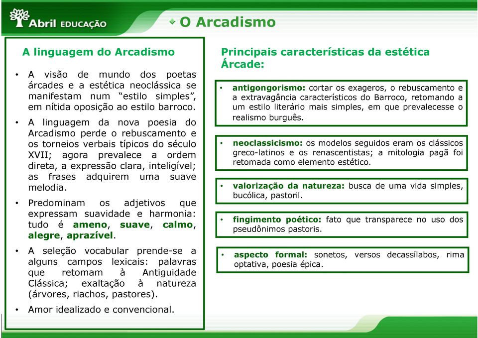 melodia. Predominam os adjetivos que expressam suavidade e harmonia: tudo é ameno, suave, calmo, alegre, aprazível.