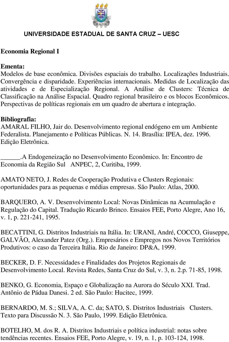 Perspectivas de políticas regionais em um quadro de abertura e integração. Bibliografia: AMARAL FILHO, Jair do. Desenvolvimento regional endógeno em um Ambiente Federalista.