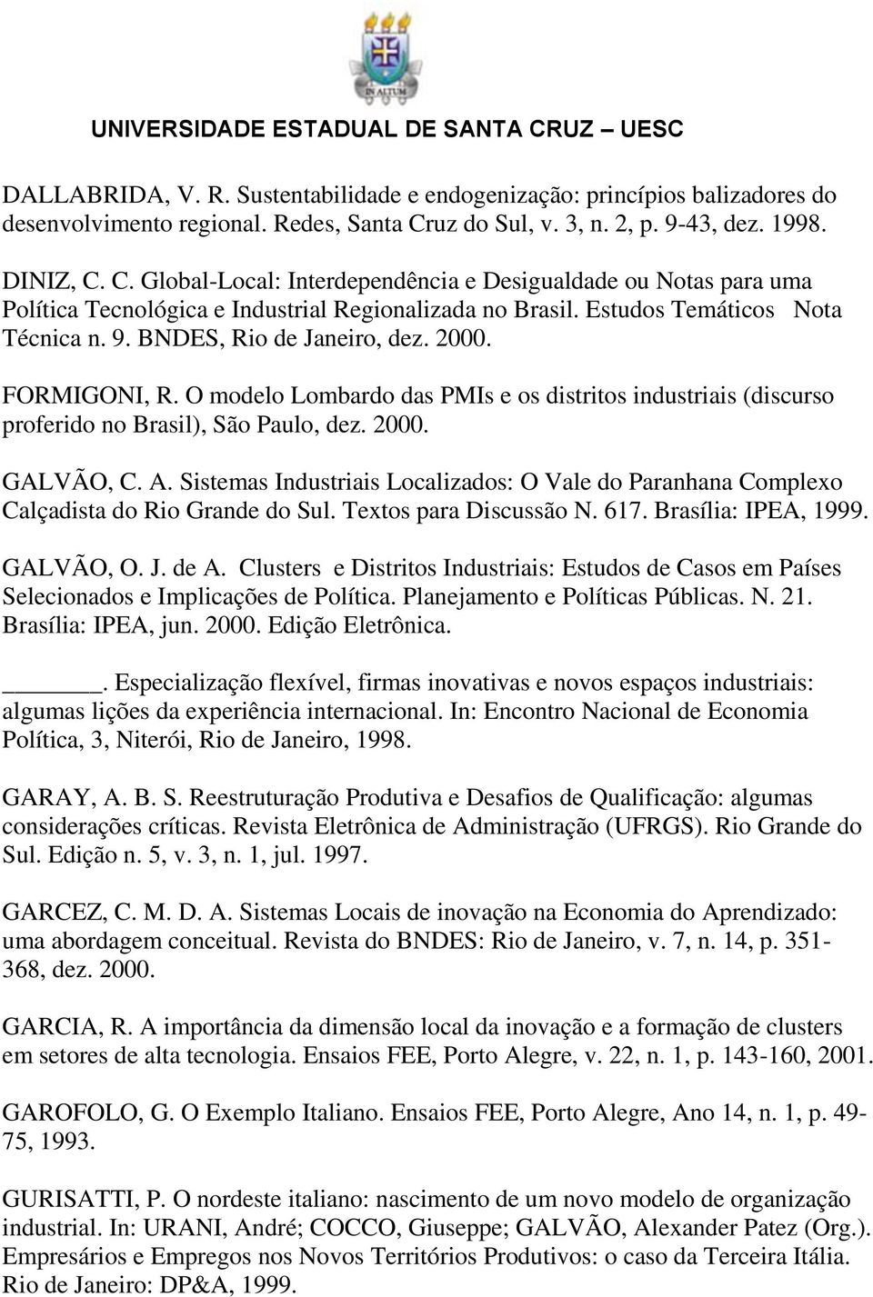 Estudos Temáticos Nota Técnica n. 9. BNDES, Rio de Janeiro, dez. 2000. FORMIGONI, R. O modelo Lombardo das PMIs e os distritos industriais (discurso proferido no Brasil), São Paulo, dez. 2000. GALVÃO, C.