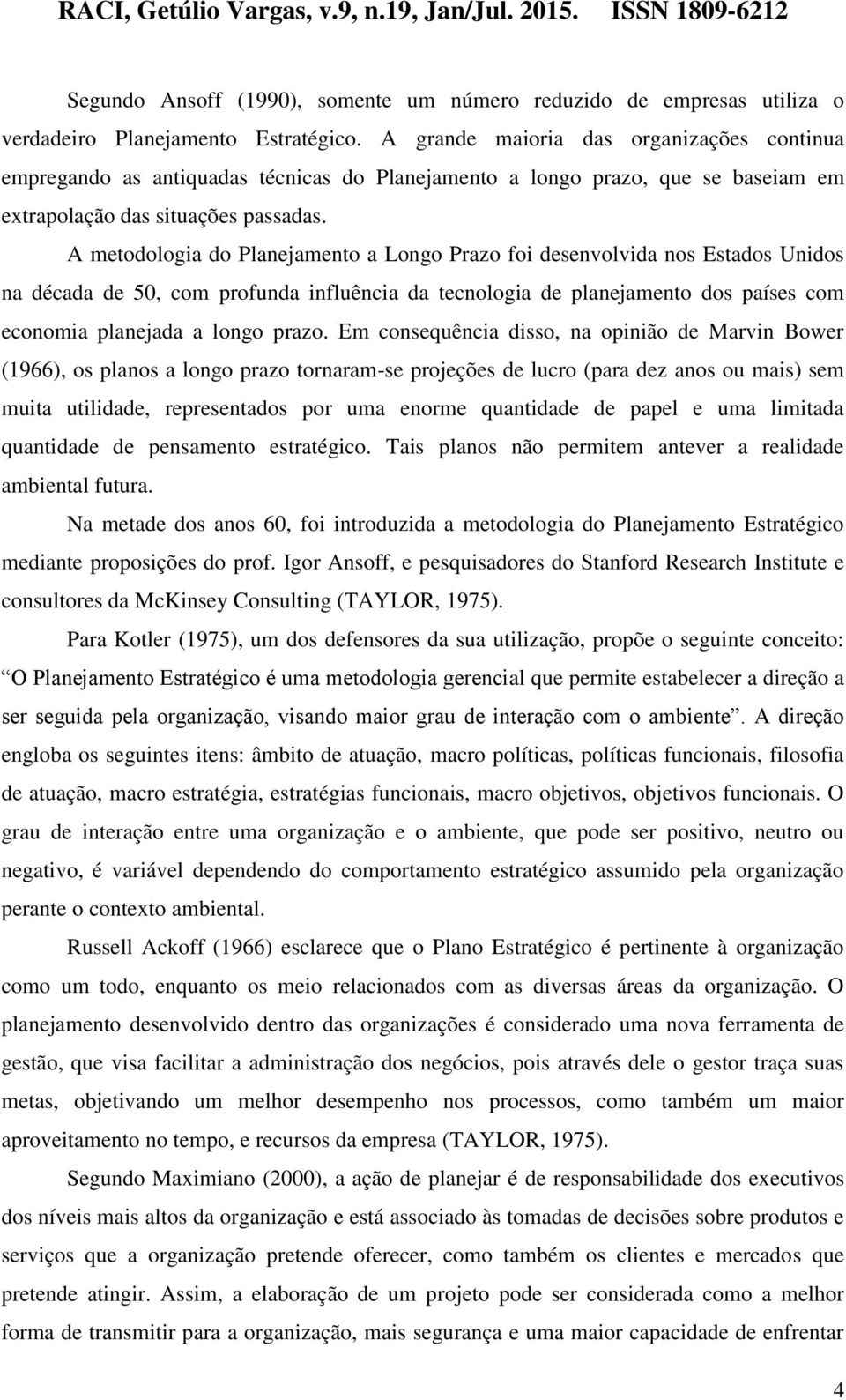 A metodologia do Planejamento a Longo Prazo foi desenvolvida nos Estados Unidos na década de 50, com profunda influência da tecnologia de planejamento dos países com economia planejada a longo prazo.