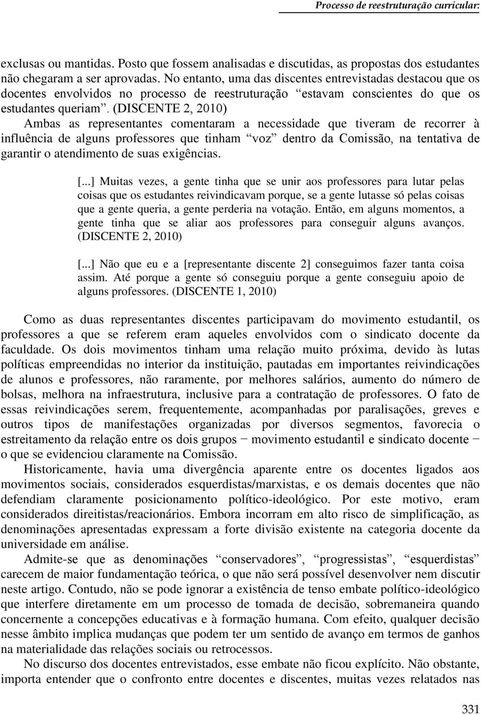 (DISCENTE 2, 2010) Ambas as representantes comentaram a necessidade que tiveram de recorrer à influência de alguns professores que tinham voz dentro da Comissão, na tentativa de garantir o