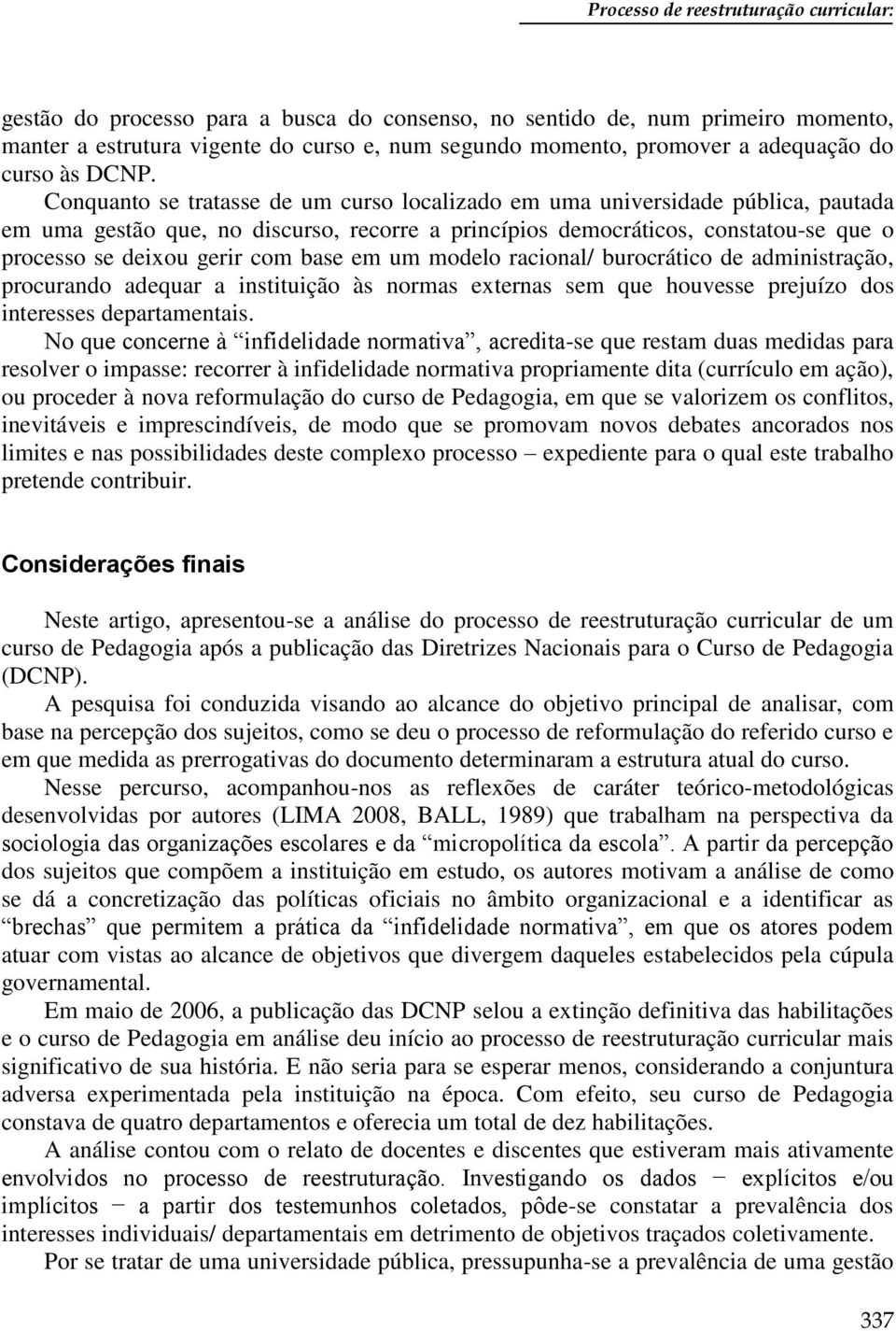 Conquanto se tratasse de um curso localizado em uma universidade pública, pautada em uma gestão que, no discurso, recorre a princípios democráticos, constatou-se que o processo se deixou gerir com