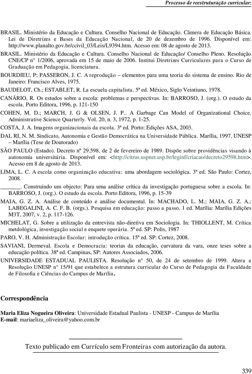 Ministério da Educação e Cultura. Conselho Nacional de Educação/ Conselho Pleno. Resolução CNE/CP n 1/2006, aprovada em 15 de maio de 2006.