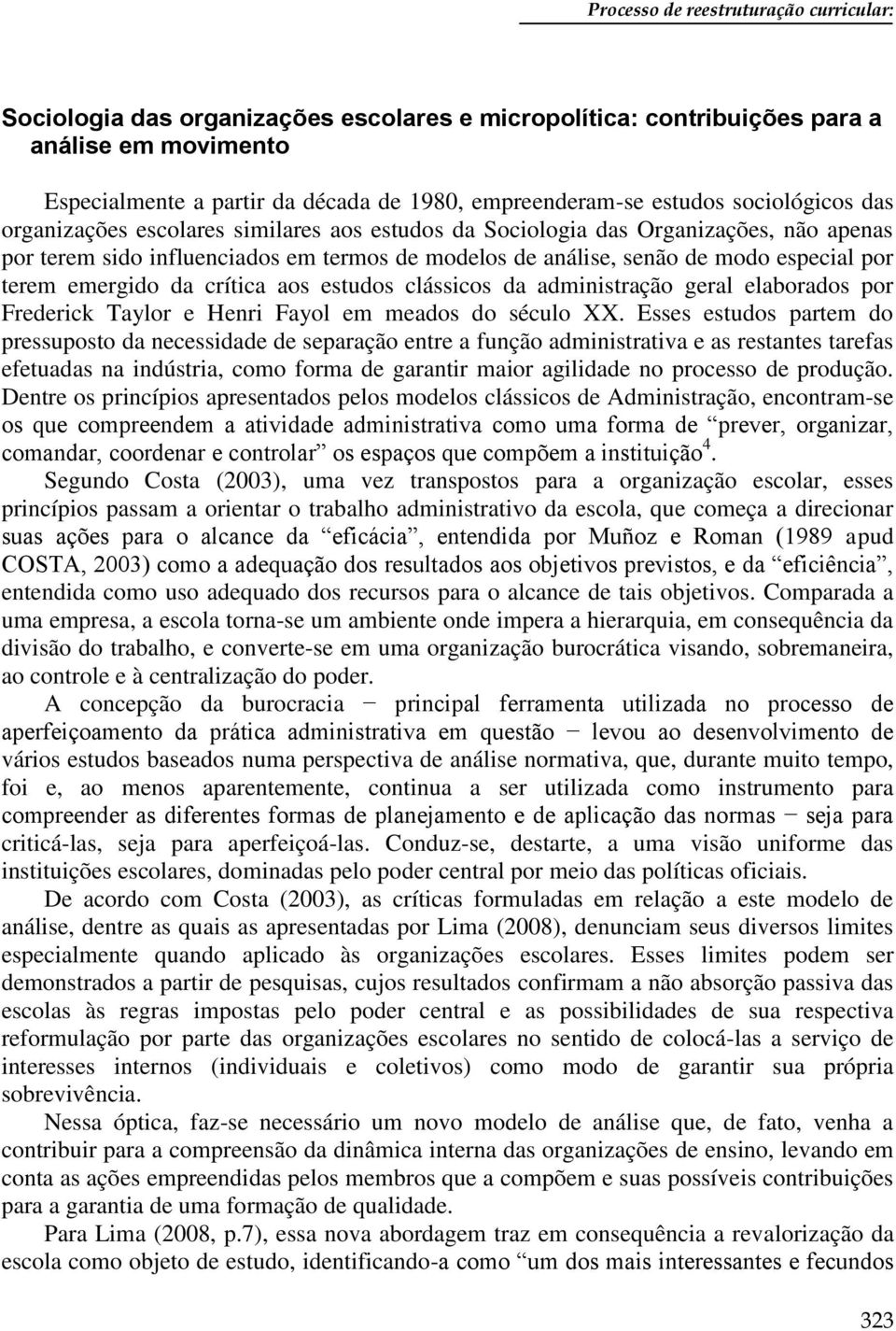 por terem emergido da crítica aos estudos clássicos da administração geral elaborados por Frederick Taylor e Henri Fayol em meados do século XX.