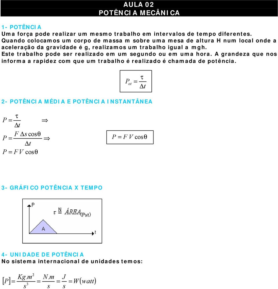 Ete trabalho pode er realizado em um egundo ou em uma hora. A grandeza que no informa a rapidez com que um trabalho é realizado é chamada de potência.