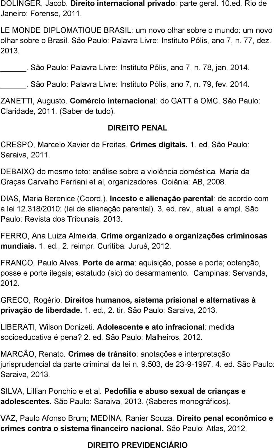 2014. ZANETTI, Augusto. Comércio internacional: do GATT à OMC. São Paulo: Claridade, 2011. (Saber de tudo). DIREITO PENAL CRESPO, Marcelo Xavier de Freitas. Crimes digitais. 1. ed.