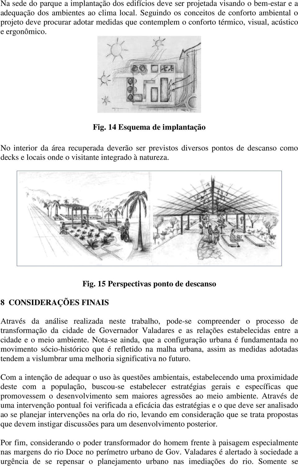 14 Esquema de implantação No interior da área recuperada deverão ser previstos diversos pontos de descanso como decks e locais onde o visitante integrado à natureza. 8 CONSIDERAÇÕES FINAIS Fig.