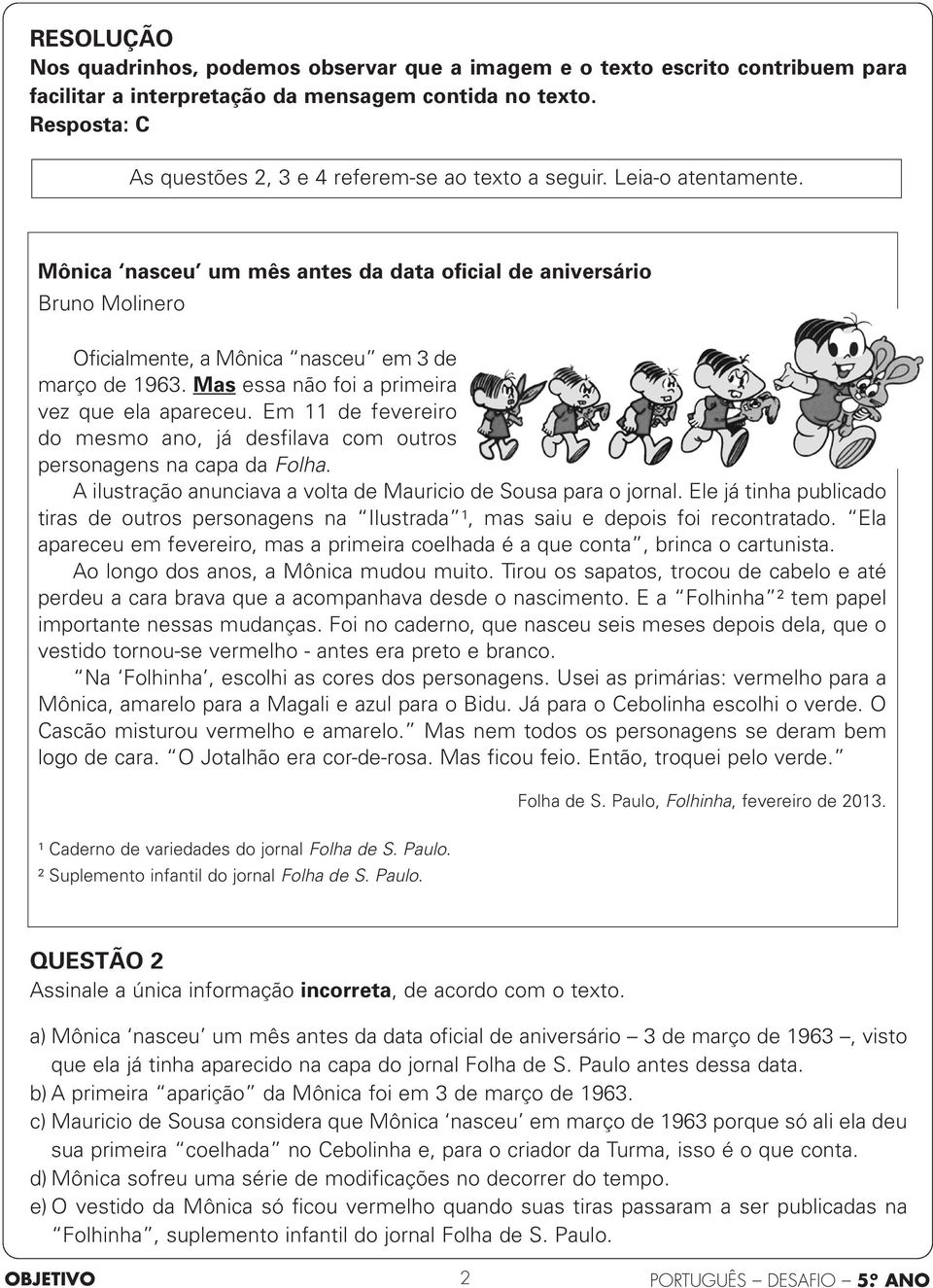 Em 11 de fevereiro do mesmo ano, já desfilava com outros personagens na capa da Folha. A ilustração anunciava a volta de Mauricio de Sousa para o jornal.