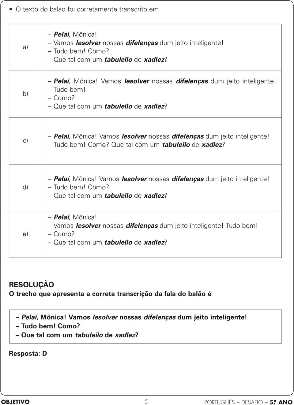 Vamos lesolver nossas difelenças dum jeito inteligente! Tudo bem! Como? Que tal com um tabuleilo de xadlez? e) Pelaí, Mônica! Vamos lesolver nossas difelenças dum jeito inteligente! Tudo bem! Como? Que tal com um tabuleilo de xadlez? O trecho que apresenta a correta transcrição da fala do balão é Pelaí, Mônica!