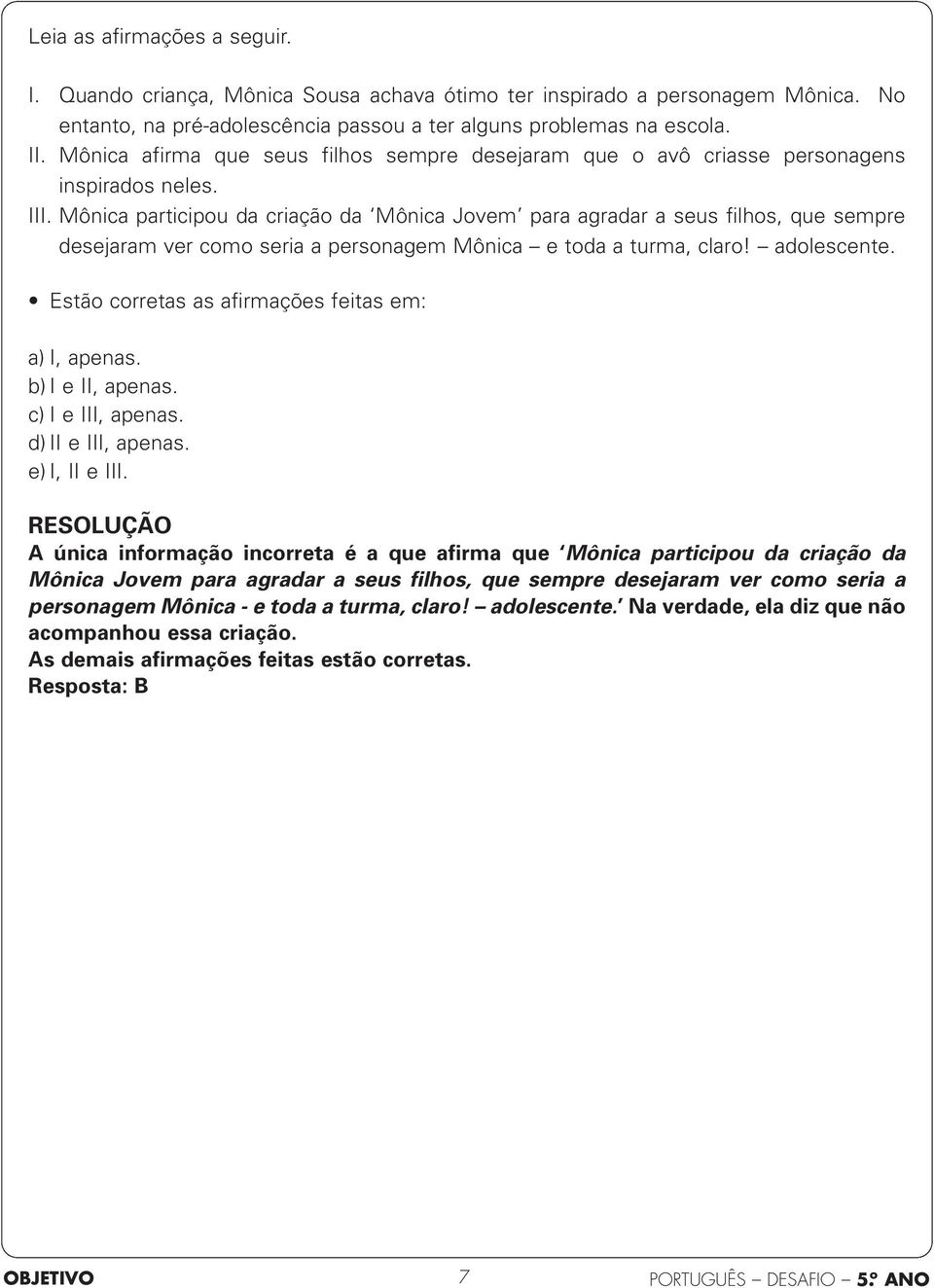 Mônica participou da criação da Mônica Jovem para agradar a seus filhos, que sempre desejaram ver como seria a personagem Mônica e toda a turma, claro! adolescente.