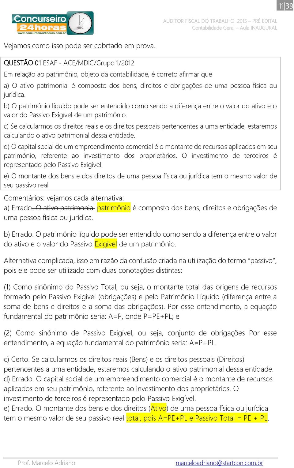 ou jurídica. b) O patrimônio líquido pode ser entendido como sendo a diferença entre o valor do ativo e o valor do Passivo Exigível de um patrimônio.