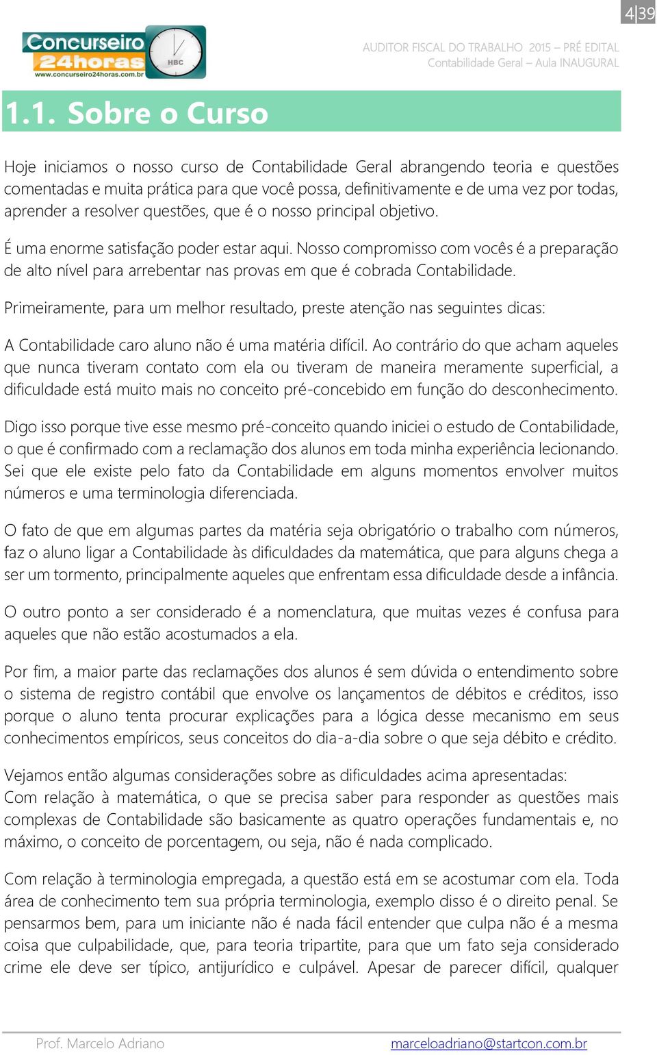 resolver questões, que é o nosso principal objetivo. É uma enorme satisfação poder estar aqui.