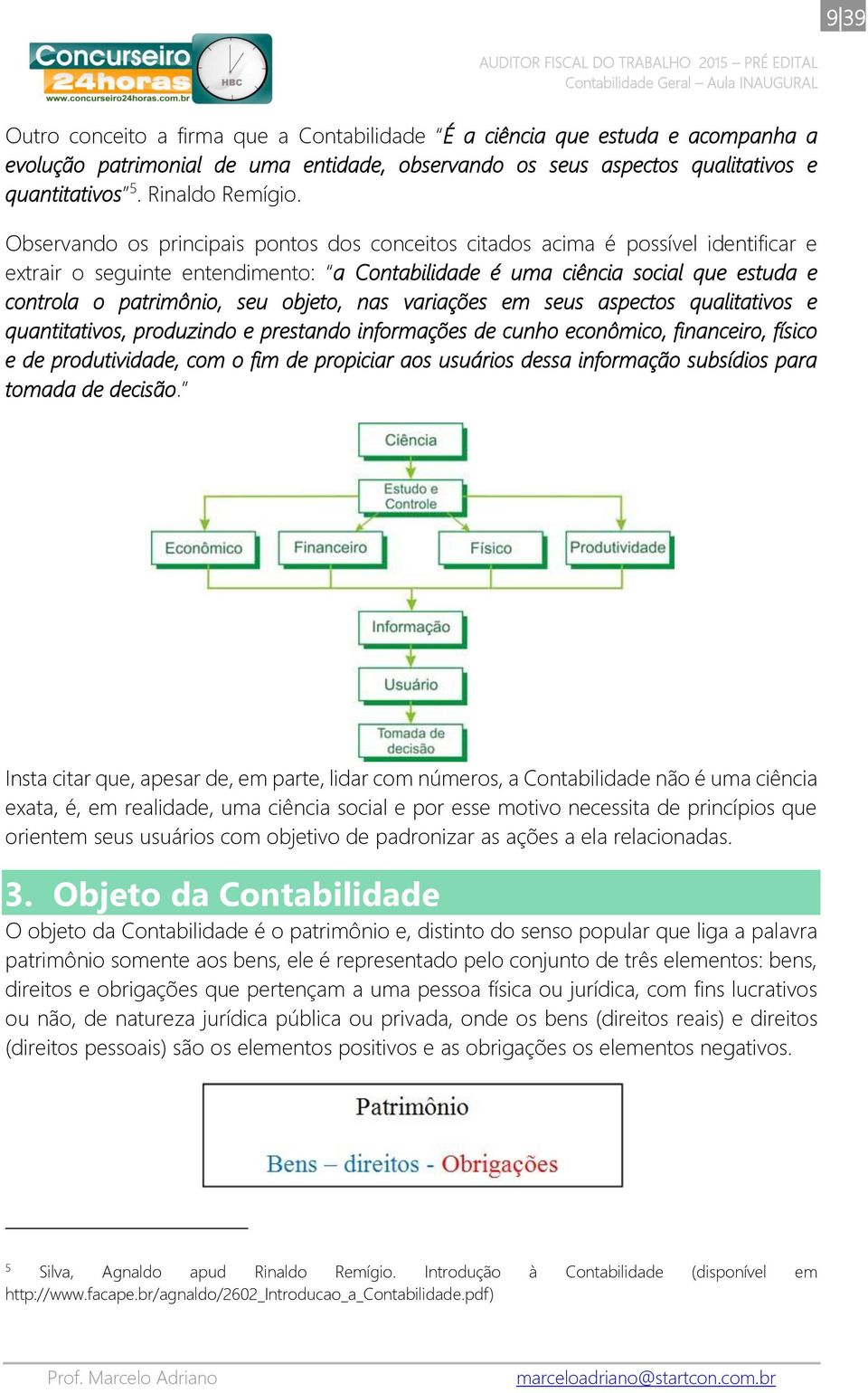 objeto, nas variações em seus aspectos qualitativos e quantitativos, produzindo e prestando informações de cunho econômico, financeiro, físico e de produtividade, com o fim de propiciar aos usuários