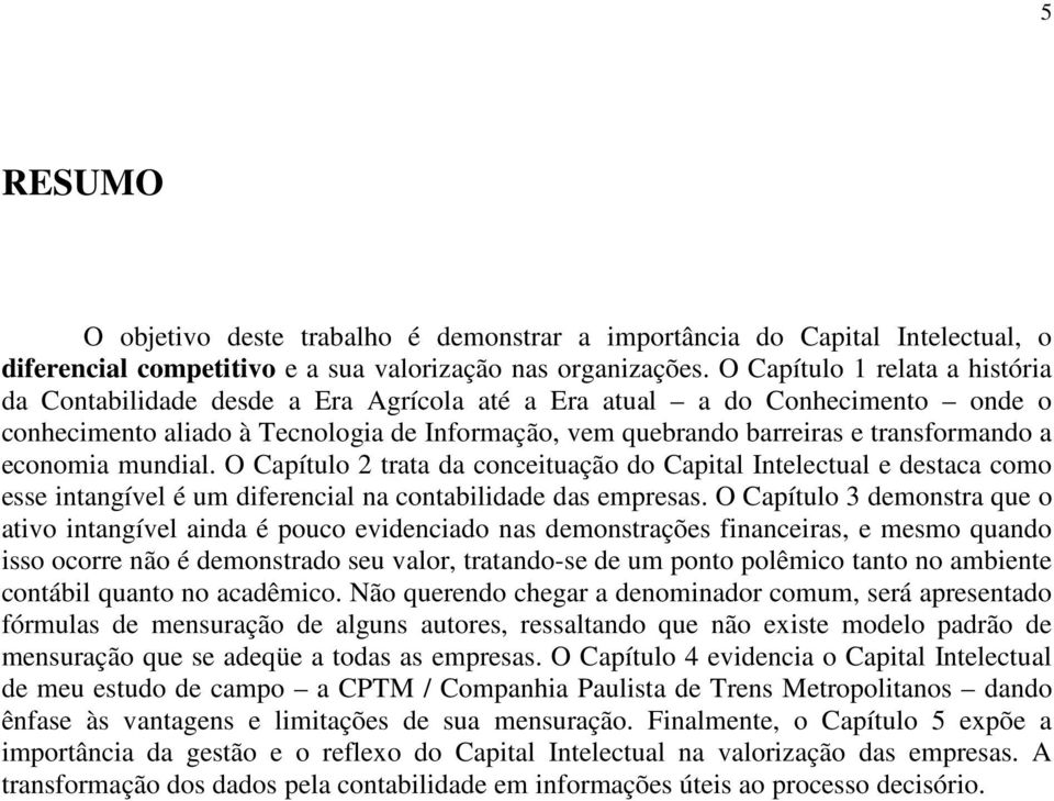 economia mundial. O Capítulo 2 trata da conceituação do Capital Intelectual e destaca como esse intangível é um diferencial na contabilidade das empresas.