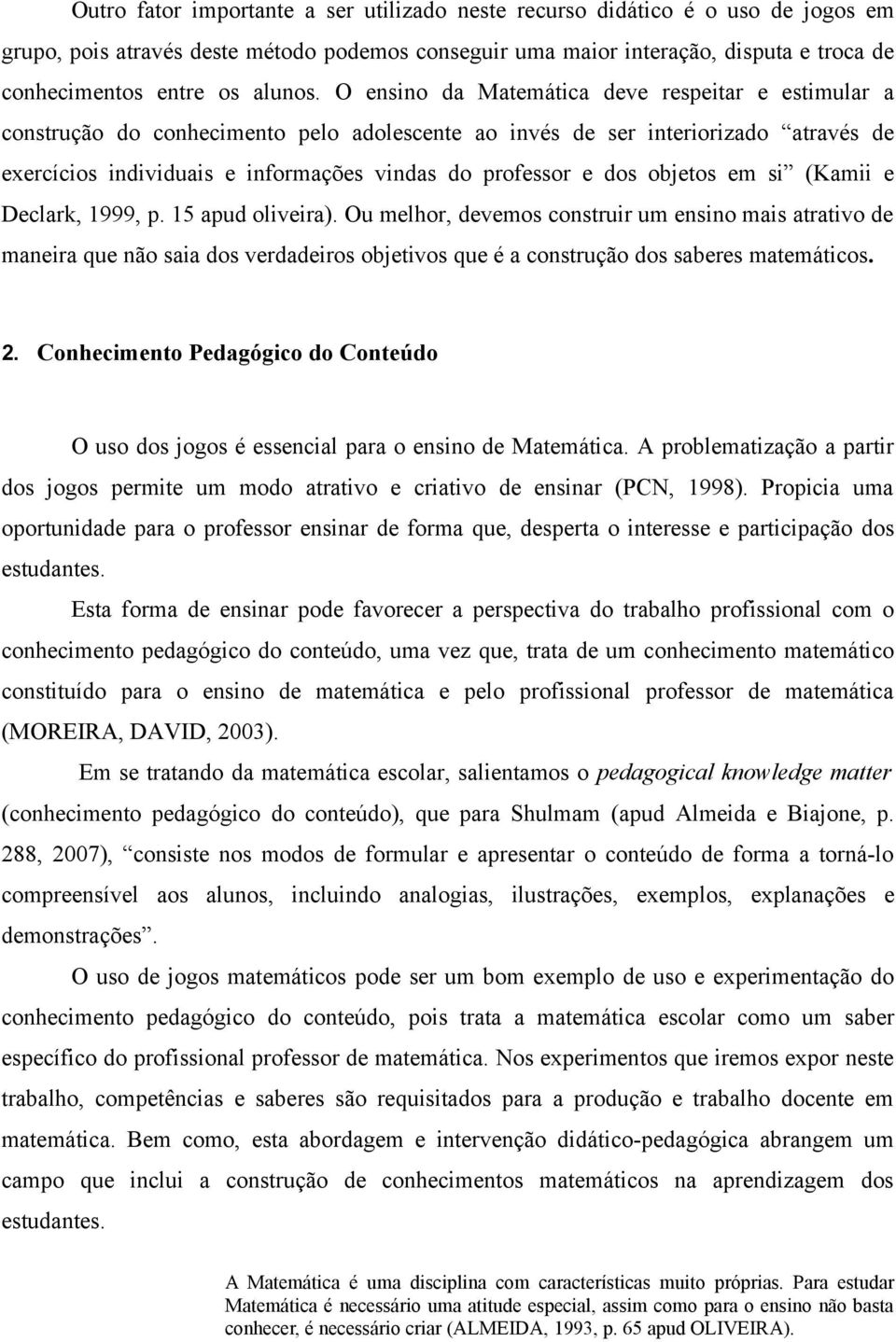 O ensino da Matemática deve respeitar e estimular a construção do conhecimento pelo adolescente ao invés de ser interiorizado através de exercícios individuais e informações vindas do professor e dos