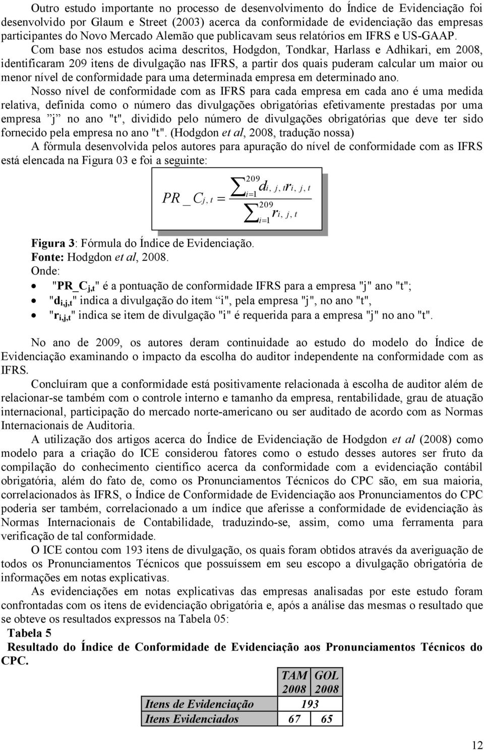 Com base nos esudos acima descrios, Hodgdon, Tondkar, Harlass e Adhikari, em 2008, idenificaram 209 iens de divulgação nas IFRS, a parir dos quais puderam calcular um maior ou menor nível de