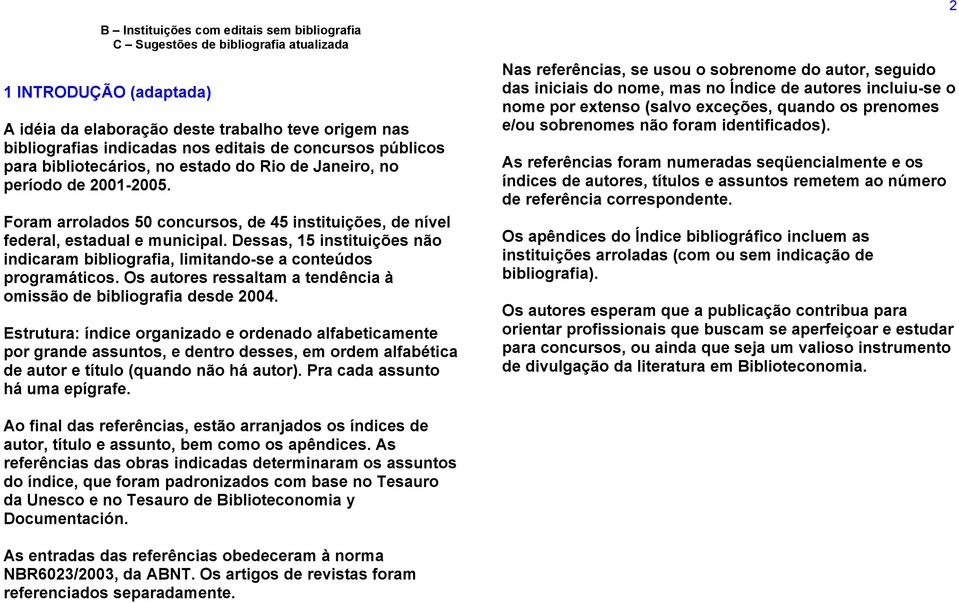 Dessas, 15 instituições não indicaram bibliografia, limitando-se a conteúdos programáticos. Os autores ressaltam a tendência à omissão de bibliografia desde 2004.