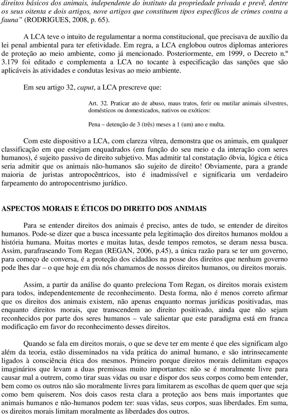 Em regra, a LCA englobou outros diplomas anteriores de proteção ao meio ambiente, como já mencionado. Posteriormente, em 1999, o Decreto n.º 3.