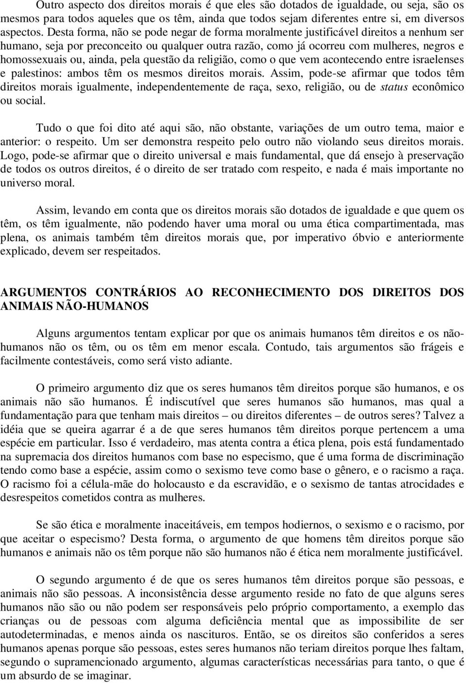 ainda, pela questão da religião, como o que vem acontecendo entre israelenses e palestinos: ambos têm os mesmos direitos morais.