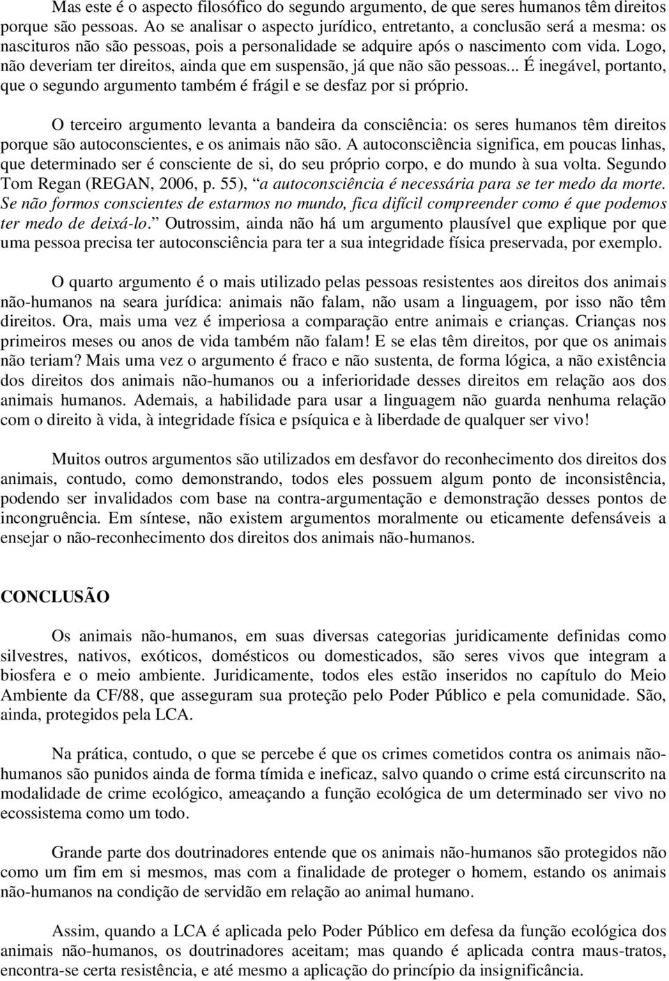 Logo, não deveriam ter direitos, ainda que em suspensão, já que não são pessoas... É inegável, portanto, que o segundo argumento também é frágil e se desfaz por si próprio.