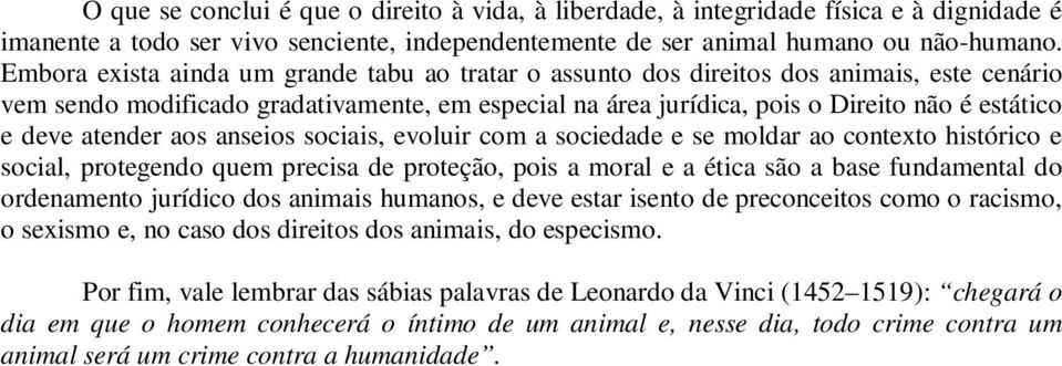 atender aos anseios sociais, evoluir com a sociedade e se moldar ao contexto histórico e social, protegendo quem precisa de proteção, pois a moral e a ética são a base fundamental do ordenamento