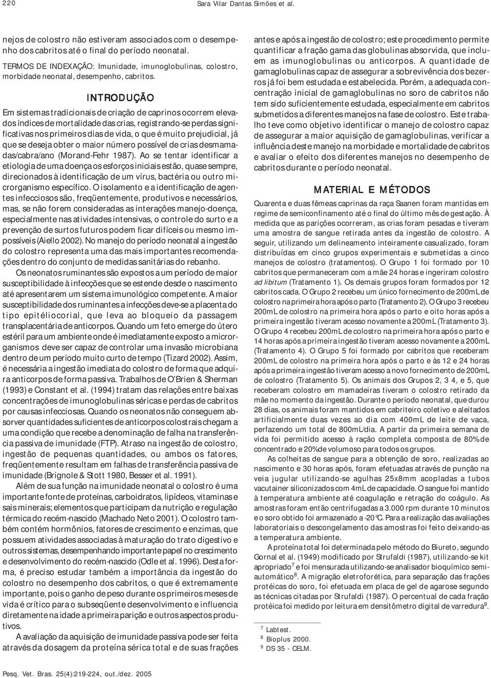 INTRODUÇÃO Em sistemas tradicionais de criação de caprinos ocorrem elevados índices de mortalidade das crias, registrando-se perdas significativas nos primeiros dias de vida, o que é muito