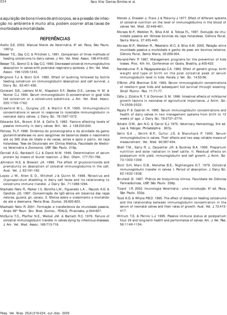 J. Am. Vet. Med. Assoc. 198:419-422. Besser T.E., Szenci O. & Gay C.C. 1990. Decreased colostral immunoglobulins absorption in calves with postnatal respiratory acidosis. J. Am. Vet. Med. Assoc. 196:1239-1243.