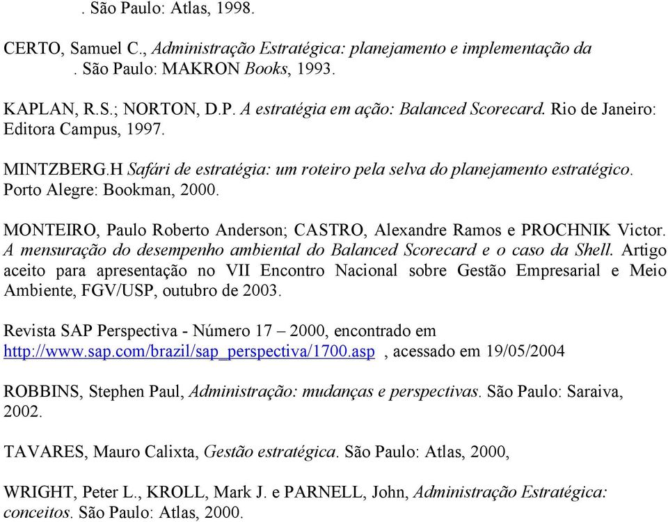 H Safári de estratégia: um roteiro pela selva do planejamento estratégico. Porto Alegre: Bookman, 2000. MONTEIRO, Paulo Roberto Anderson; CASTRO, Alexandre Ramos e PROCHNIK Victor.