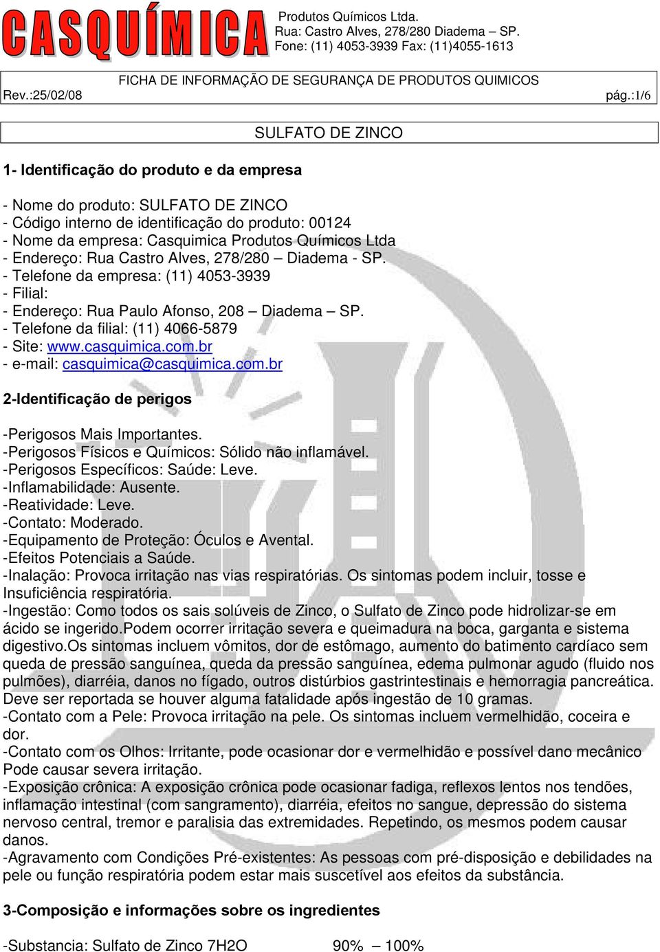 br - e-mail: casquimica@casquimica.com.br 2-Identificação de perigos -Perigosos Mais Importantes. -Perigosos Físicos e Químicos: Sólido não inflamável. -Perigosos Específicos: Saúde: Leve.