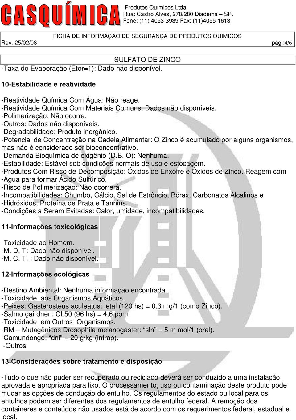 -Potencial de Concentração na Cadeia Alimentar: O Zinco é acumulado por alguns organismos, mas não é considerado ser bioconcentrativo. -Demanda Bioquímica de oxigênio (D.B. O): Nenhuma.