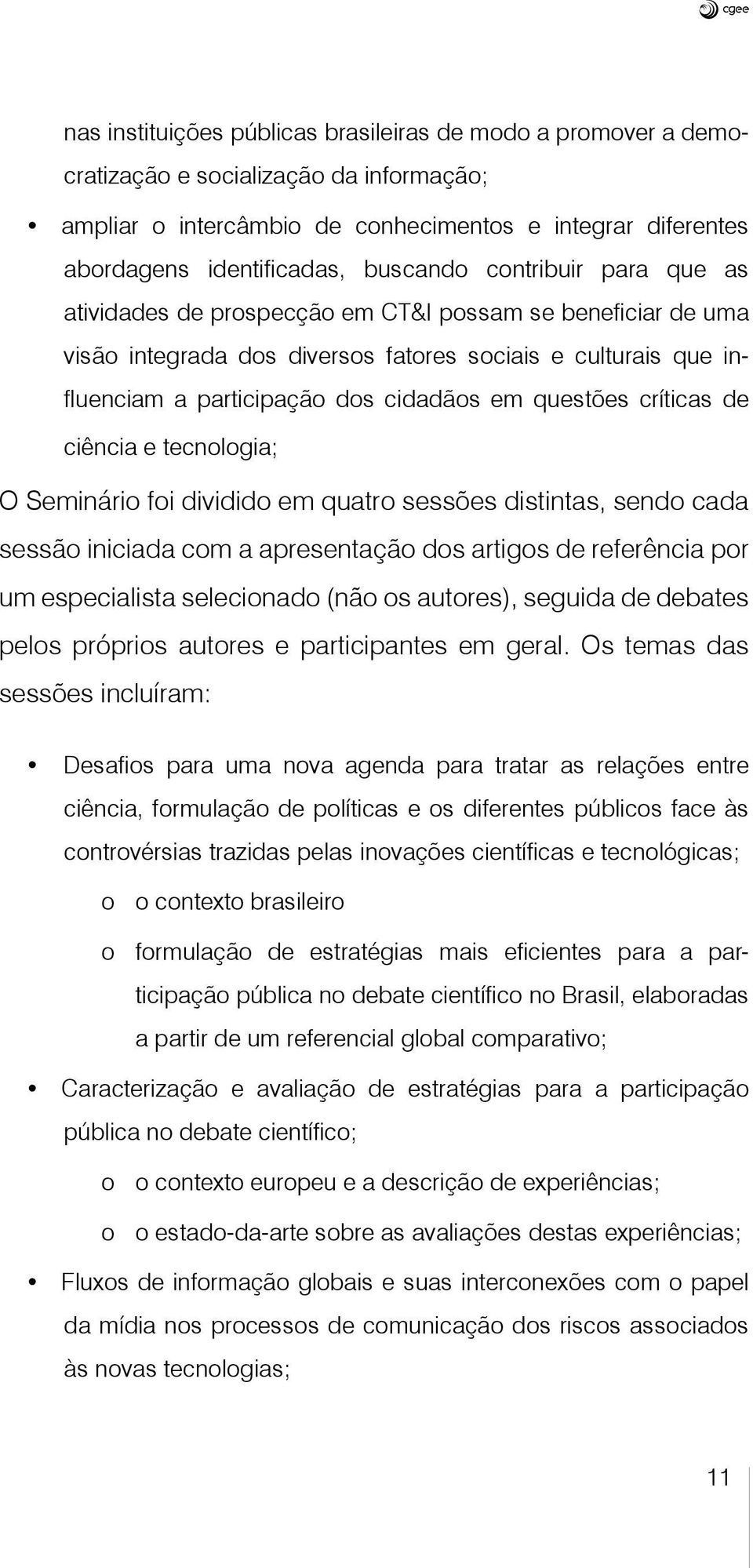 críticas de ciência e tecnologia; O Seminário foi dividido em quatro sessões distintas, sendo cada sessão iniciada com a apresentação dos artigos de referência por um especialista selecionado (não os