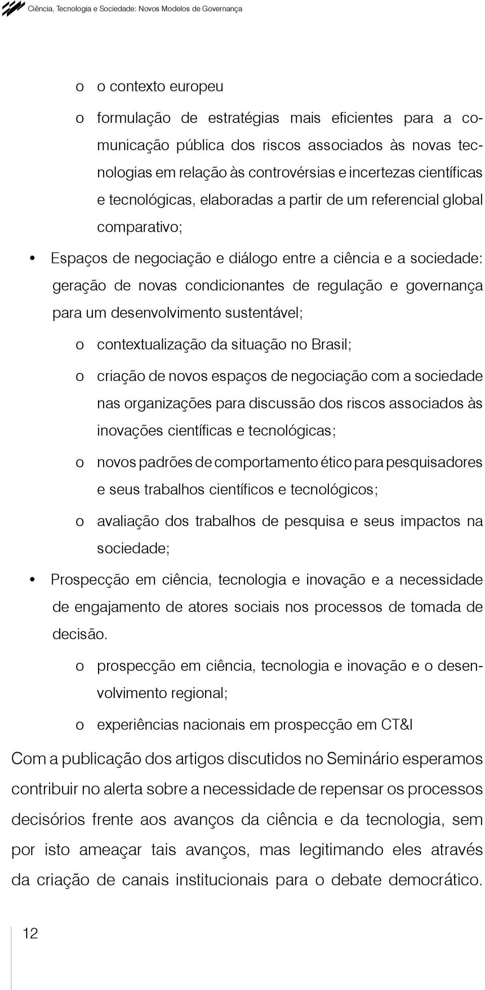 novas condicionantes de regulação e governança para um desenvolvimento sustentável; o contextualização da situação no Brasil; o criação de novos espaços de negociação com a sociedade nas organizações