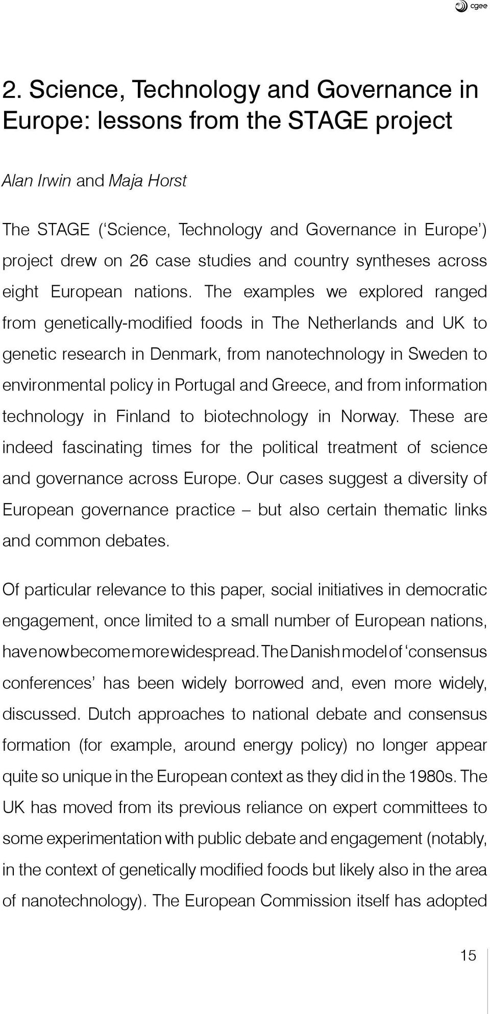 The examples we explored ranged from genetically-modified foods in The Netherlands and UK to genetic research in Denmark, from nanotechnology in Sweden to environmental policy in Portugal and Greece,