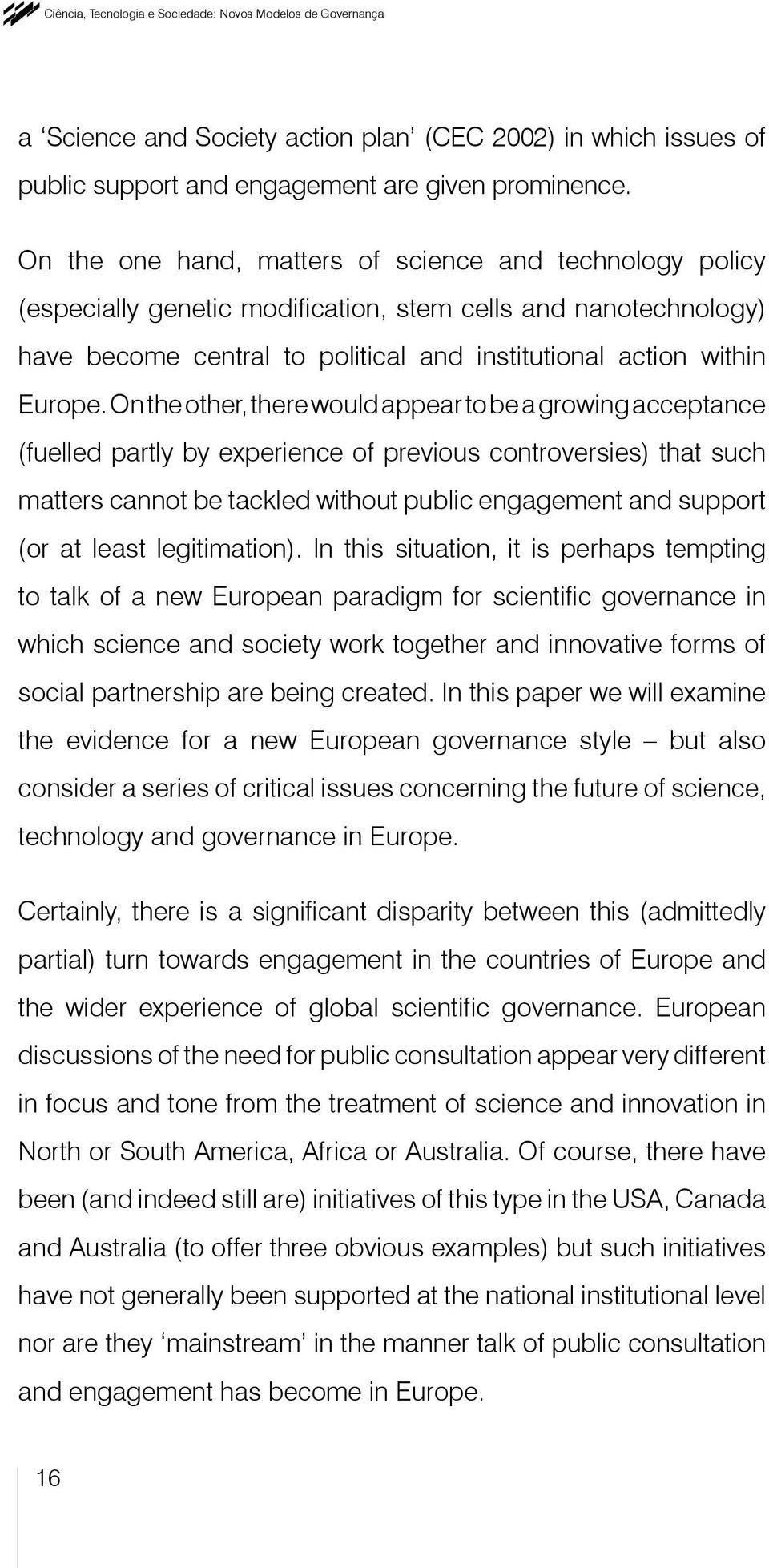 On the other, there would appear to be a growing acceptance (fuelled partly by experience of previous controversies) that such matters cannot be tackled without public engagement and support (or at