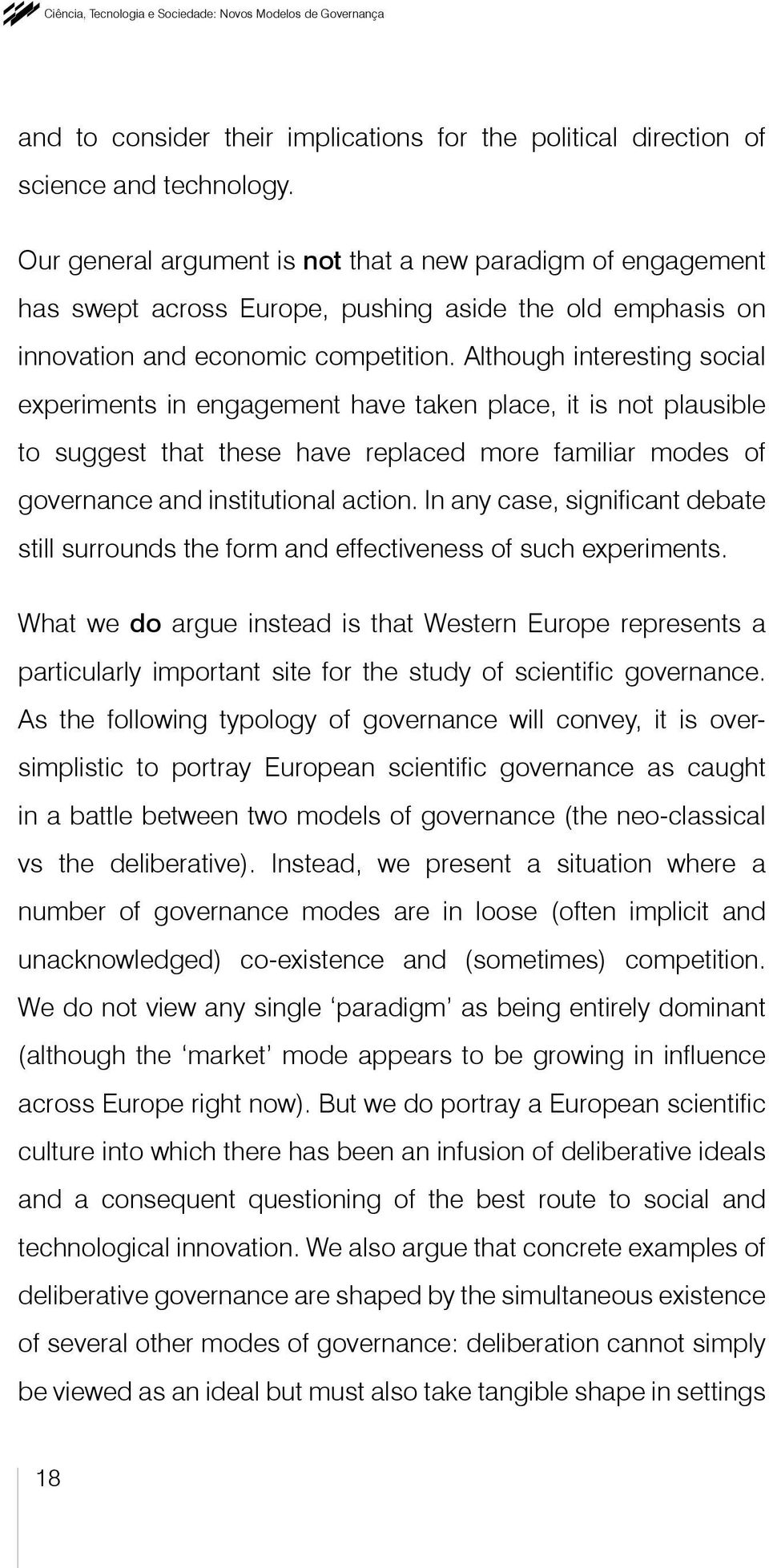 Although interesting social experiments in engagement have taken place, it is not plausible to suggest that these have replaced more familiar modes of governance and institutional action.