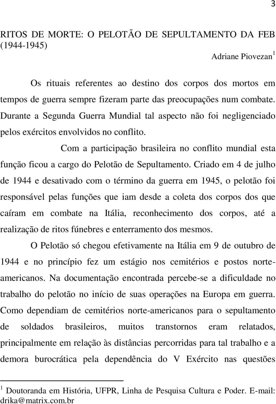 Com a participação brasileira no conflito mundial esta função ficou a cargo do Pelotão de Sepultamento.