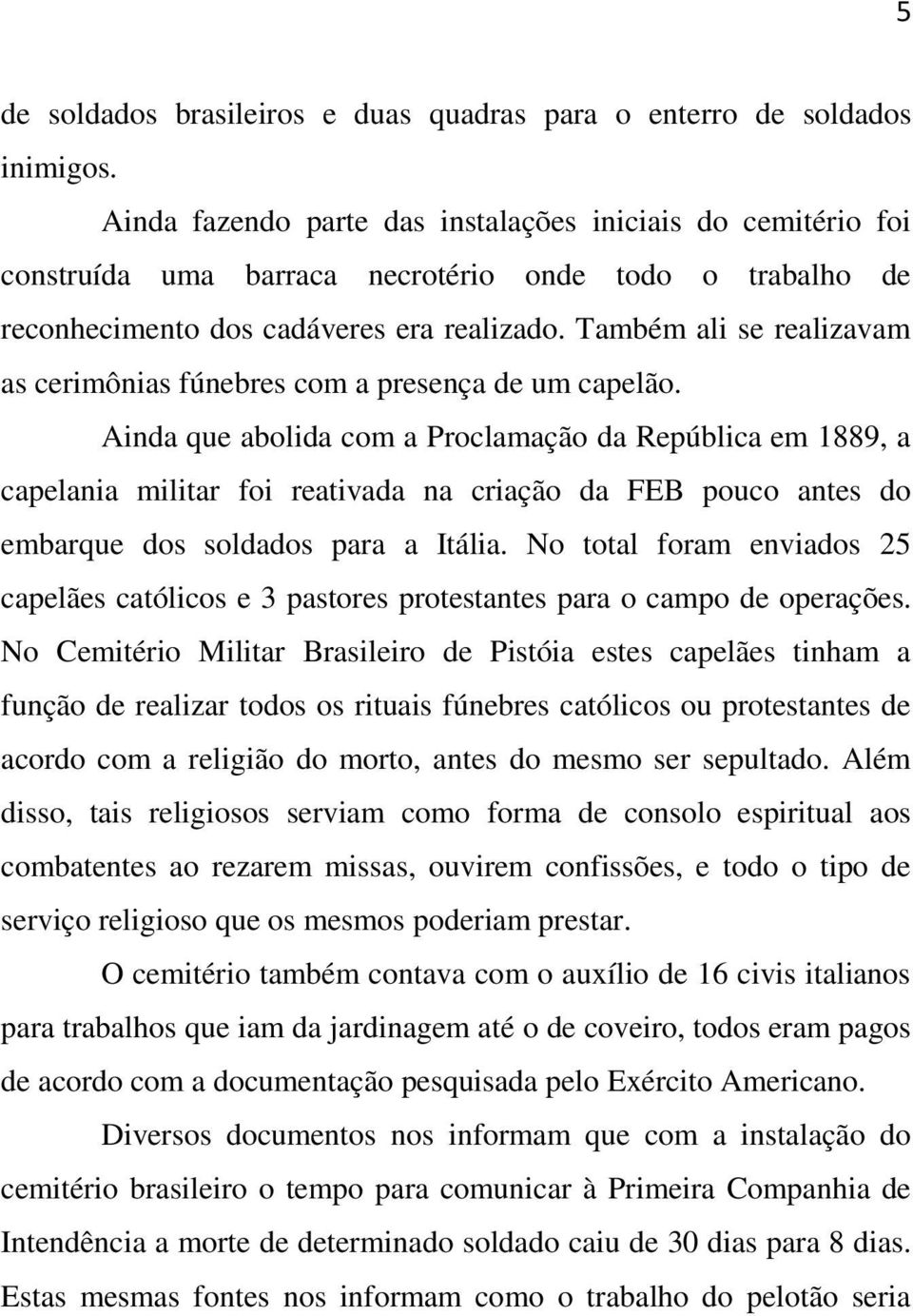 Também ali se realizavam as cerimônias fúnebres com a presença de um capelão.