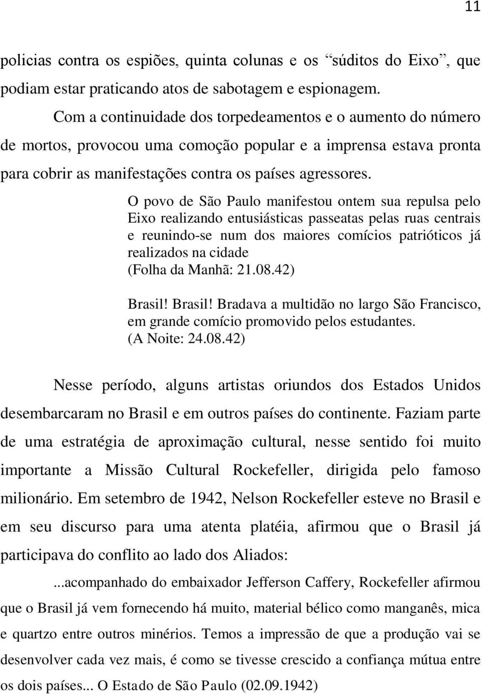 O povo de São Paulo manifestou ontem sua repulsa pelo Eixo realizando entusiásticas passeatas pelas ruas centrais e reunindo-se num dos maiores comícios patrióticos já realizados na cidade (Folha da