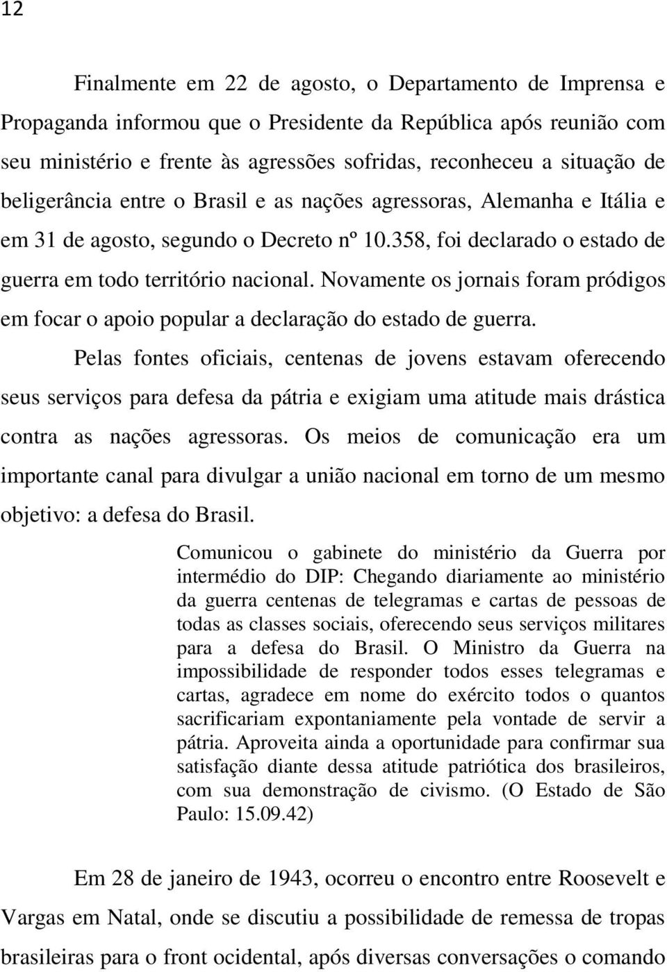 Novamente os jornais foram pródigos em focar o apoio popular a declaração do estado de guerra.