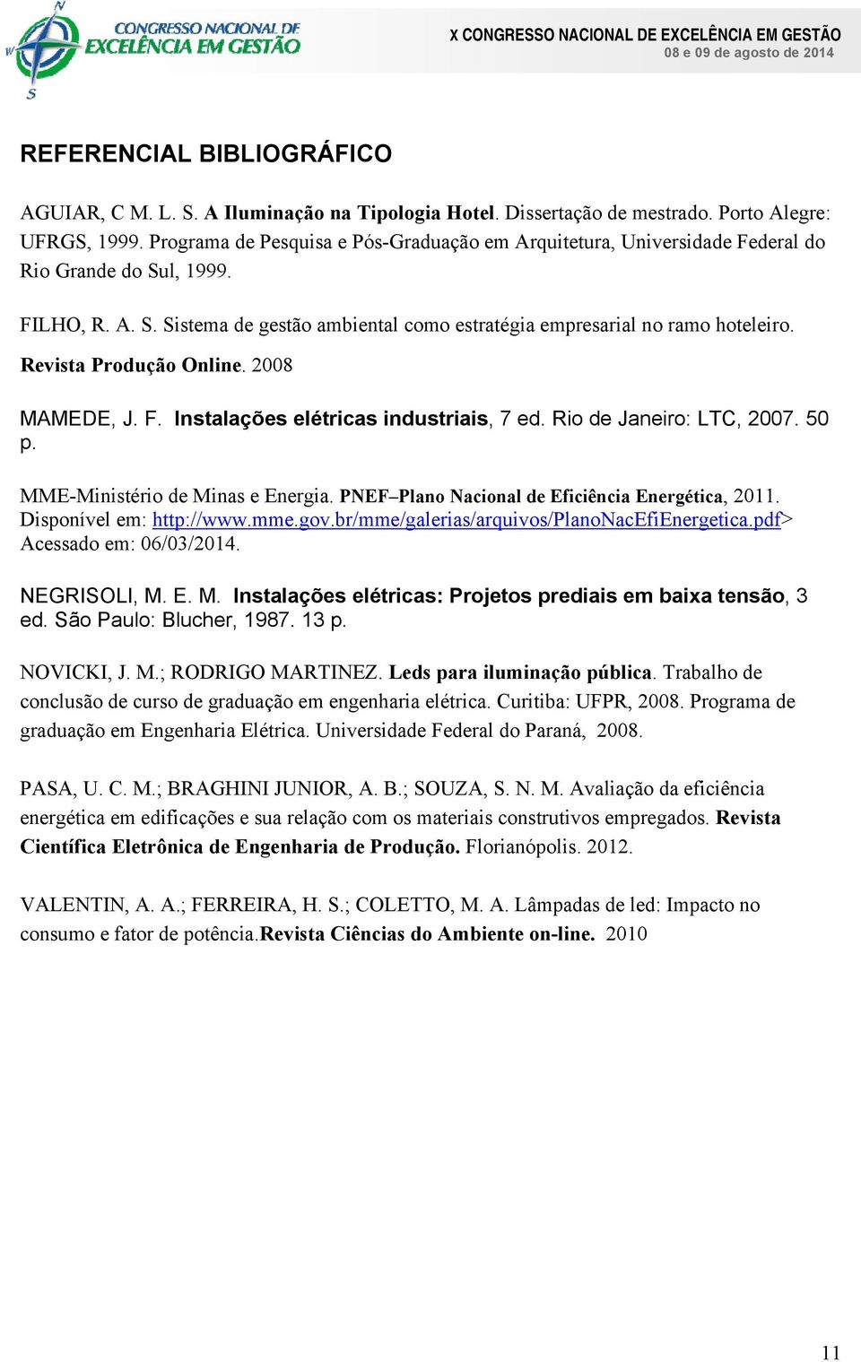 Revista Produção Online. 2008 MAMEDE, J. F. Instalações elétricas industriais, 7 ed. Rio de Janeiro: LTC, 2007. 50 p. MME-Ministério de Minas e Energia.