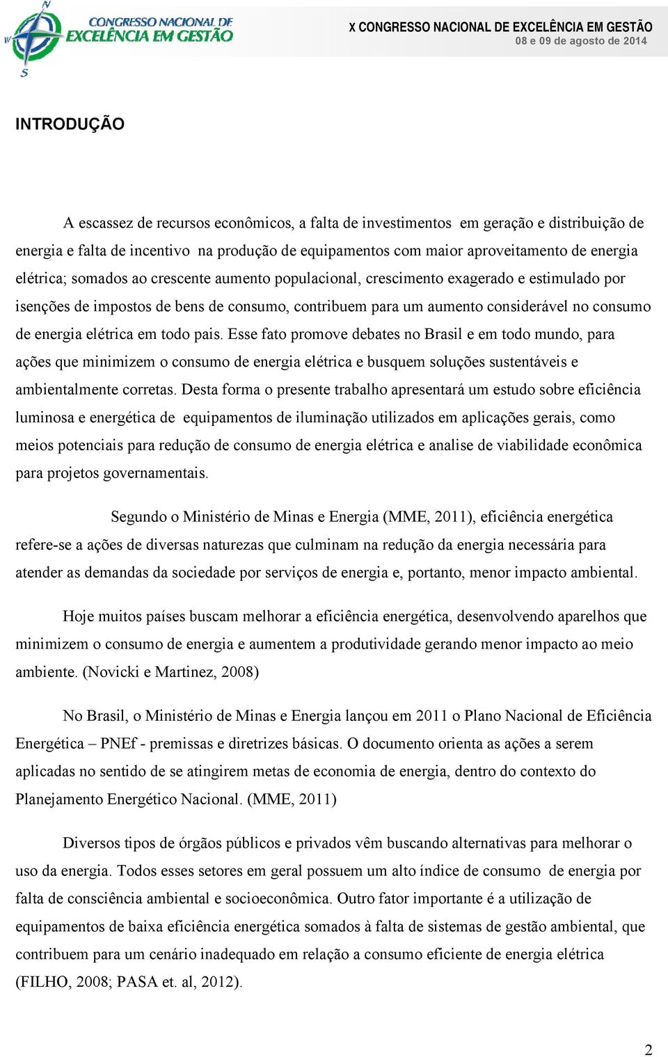 elétrica em todo pais. Esse fato promove debates no Brasil e em todo mundo, para ações que minimizem o consumo de energia elétrica e busquem soluções sustentáveis e ambientalmente corretas.