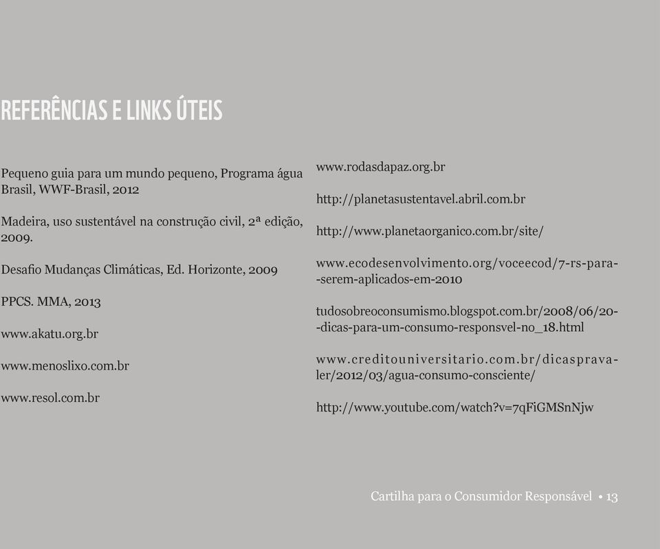 planetaorganico.com.br/site/ www.ecodesenvolvimento.org/voceecod/7-rs-para- -serem-aplicados-em-2010 tudosobreoconsumismo.blogspot.com.br/2008/06/20- -dicas-para-um-consumo-responsvel-no_18.