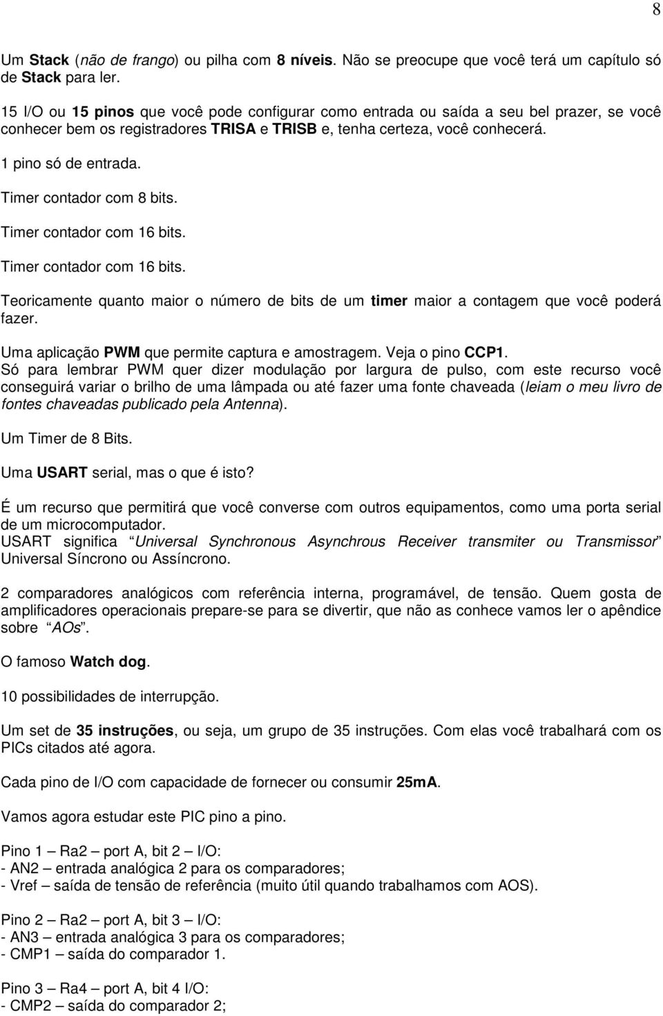 Timer contador com 8 bits. Timer contador com 16 bits. Timer contador com 16 bits. Teoricamente quanto maior o número de bits de um timer maior a contagem que você poderá fazer.