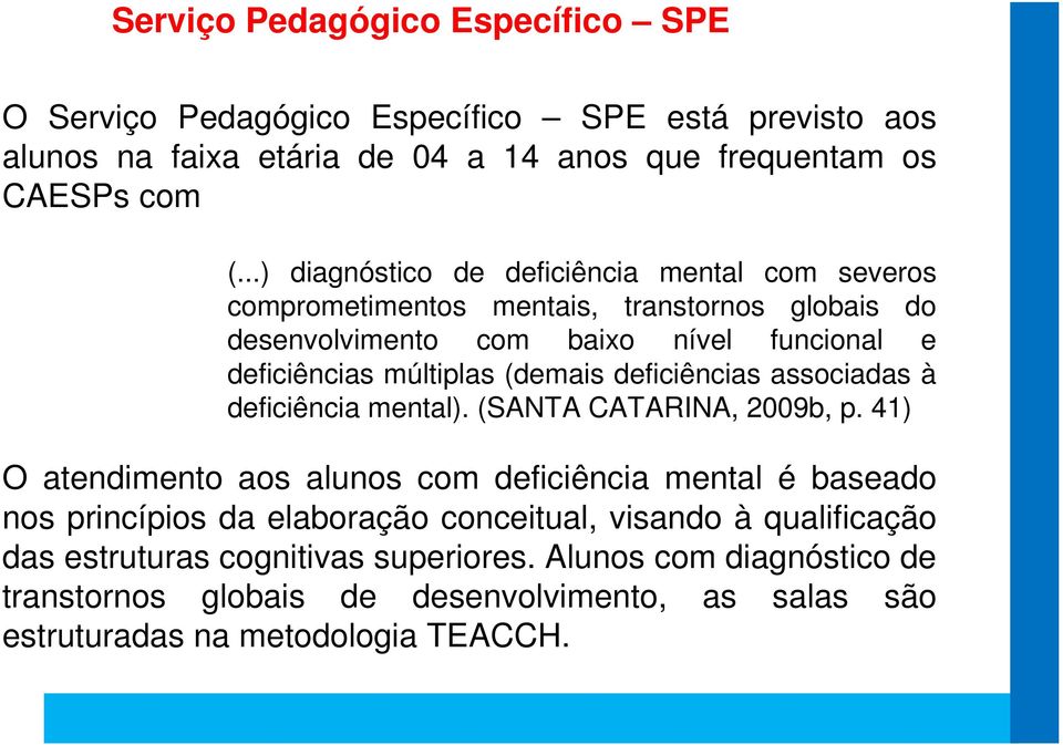 (demais deficiências associadas à deficiência mental). (SANTA CATARINA, 2009b, p.