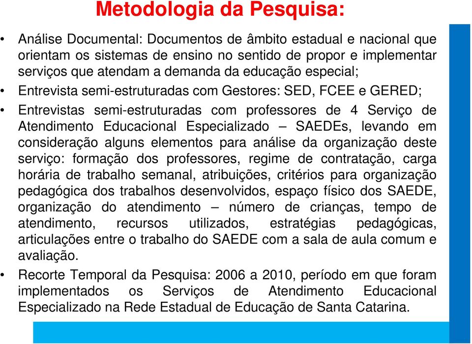 consideração alguns elementos para análise da organização deste serviço: formação dos professores, regime de contratação, carga horária de trabalho semanal, atribuições, critérios para organização