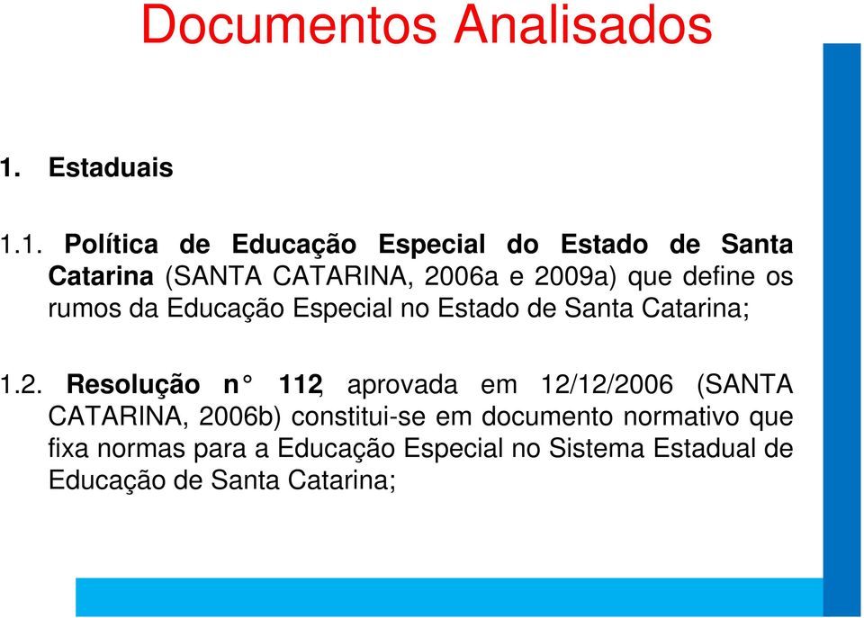 1. Política de Educação Especial do Estado de Santa Catarina (SANTA CATARINA, 2006a e 2009a) que