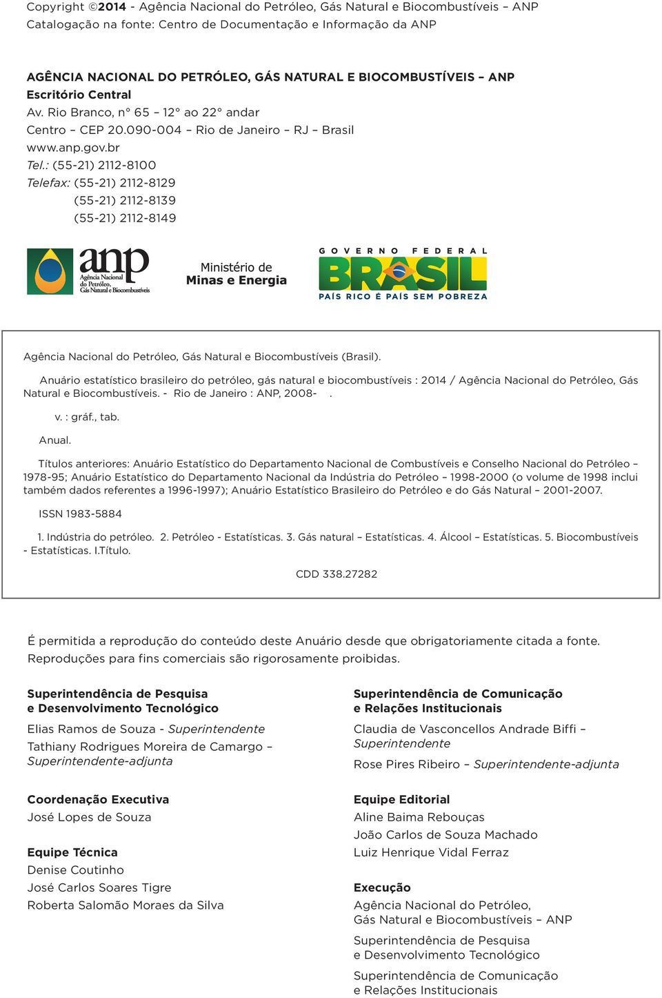: (55-21) 2112-8100 Telefax: (55-21) 2112-8129 (55-21) 2112-8139 (55-21) 2112-8149 Agência Nacional do Petróleo, Gás Natural e Biocombustíveis (Brasil).