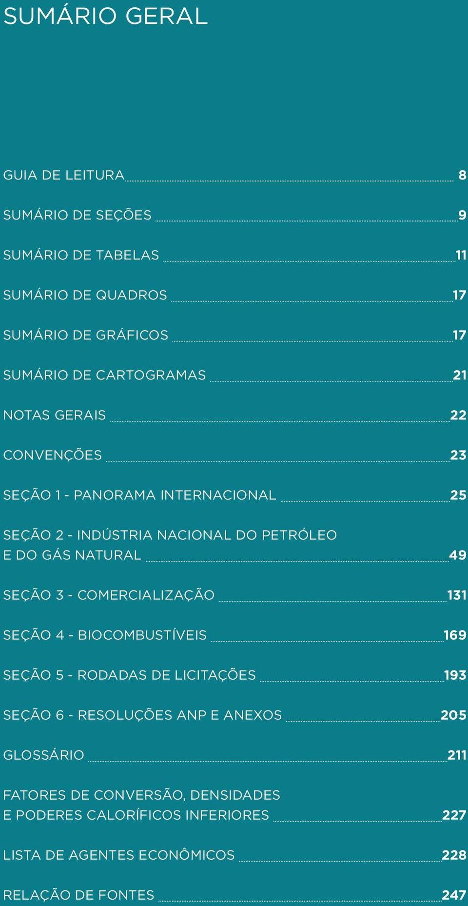 GÁS NATURAL 49 SEÇÃO 3 - COMERCIALIZAÇÃO 131 SEÇÃO 4 - BIOCOMBUSTÍVEIS 169 SEÇÃO 5 - RODADAS DE LICITAÇÕES 193 SEÇÃO 6 - RESOLUÇÕES ANP E