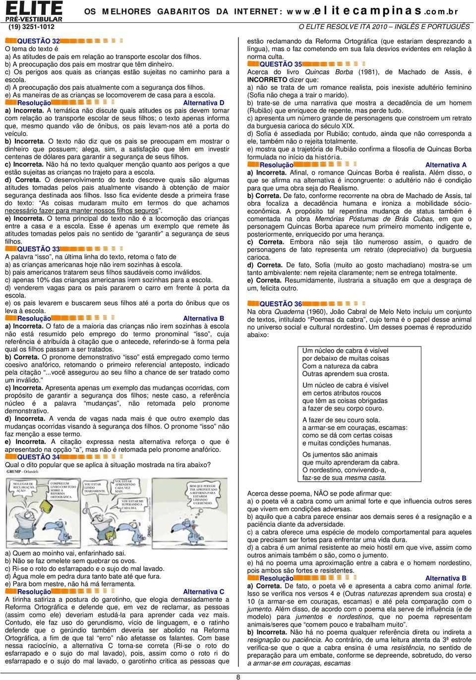 e) As maneiras de as crianças se locomoverem de casa para a escola. a) Incorreta.